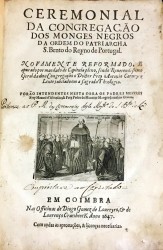 CEREMONIAL DA CONGREGAÇÃO DOS MONGES NEGROS DA ORDEM DO PATRIARCHA S. Bento do Reyno de Portugal : NOVAMENTE REFORMADO E apurado por mandado de Capitulo pleno, ... // FORÃO INTENDENTES NESTA OBRA OS PADRES MESTRES FREY MANOEL D'ASCENSÃO & FREY PEDRO DE MENEZES. //